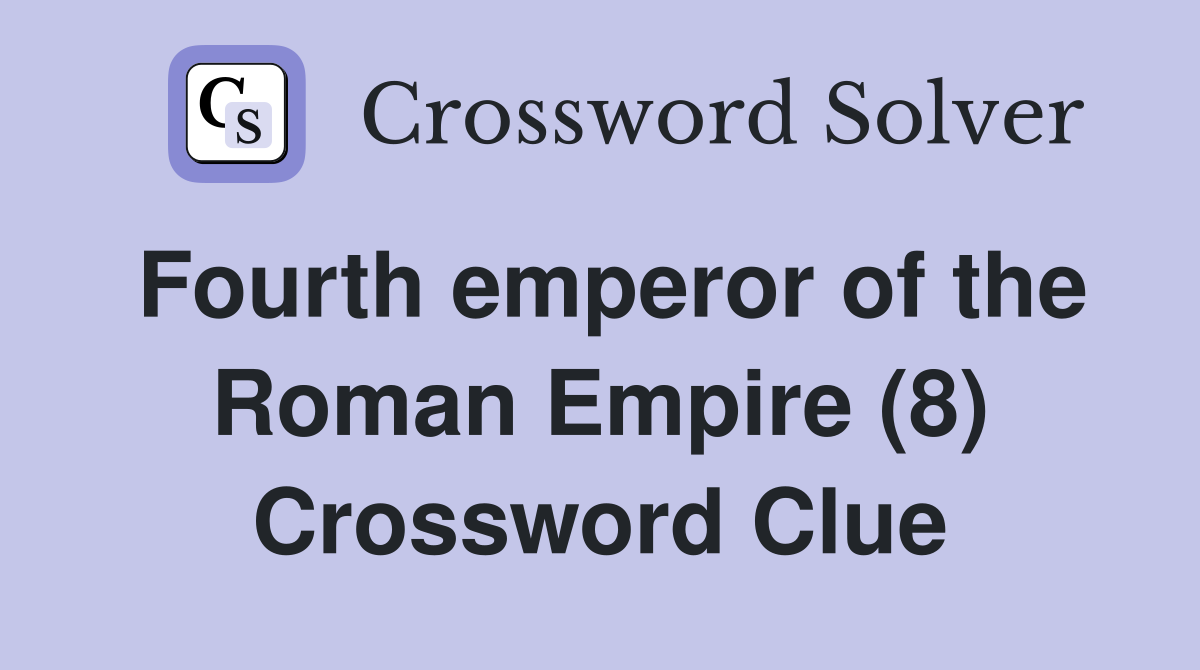 Fourth emperor of the Roman Empire (8) Crossword Clue