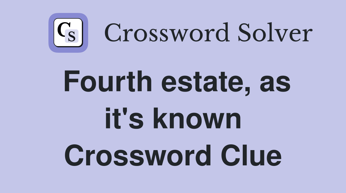 Fourth estate, as it's known Crossword Clue
