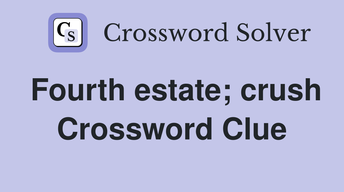 Fourth estate; crush Crossword Clue