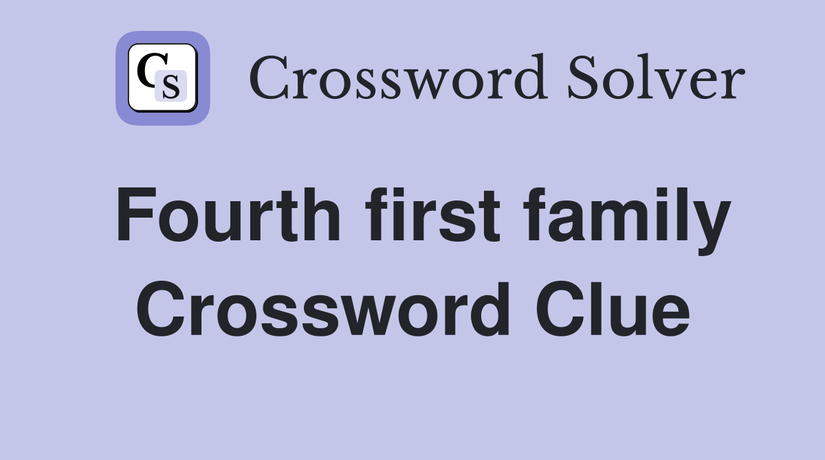 Fourth first family Crossword Clue