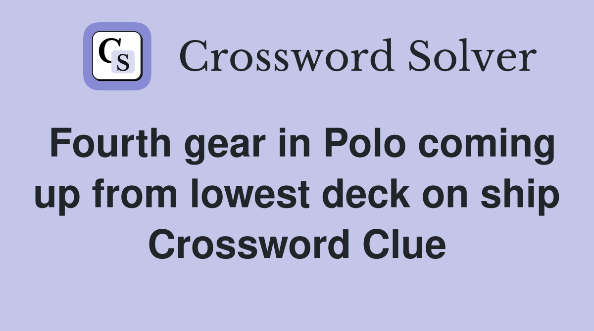 Fourth gear in Polo coming up from lowest deck on ship Crossword Clue