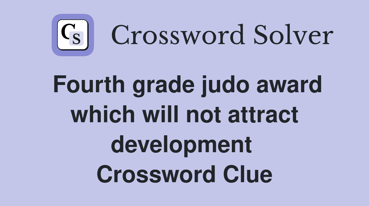 Fourth grade judo award which will not attract development  Crossword Clue