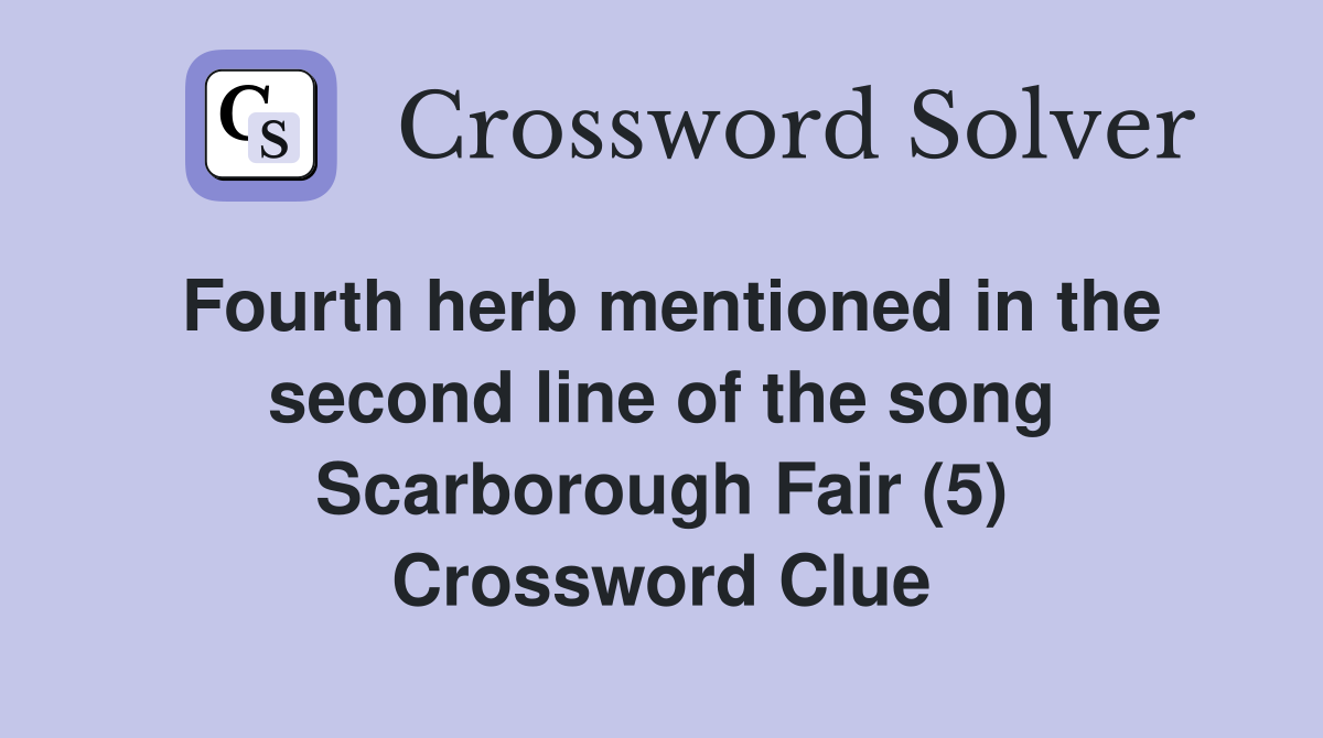Fourth herb mentioned in the second line of the song Scarborough Fair (5) Crossword Clue