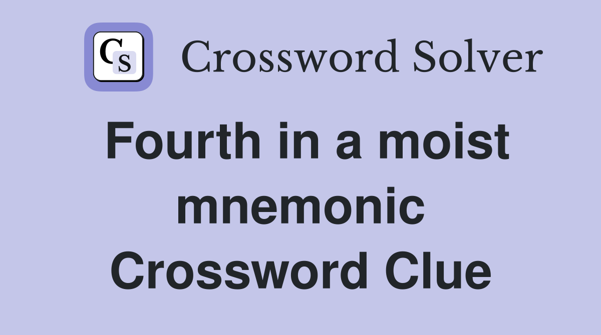 Fourth in a moist mnemonic Crossword Clue