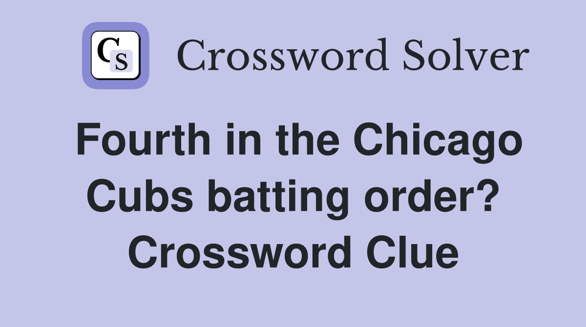 Fourth in the Chicago Cubs batting order? Crossword Clue