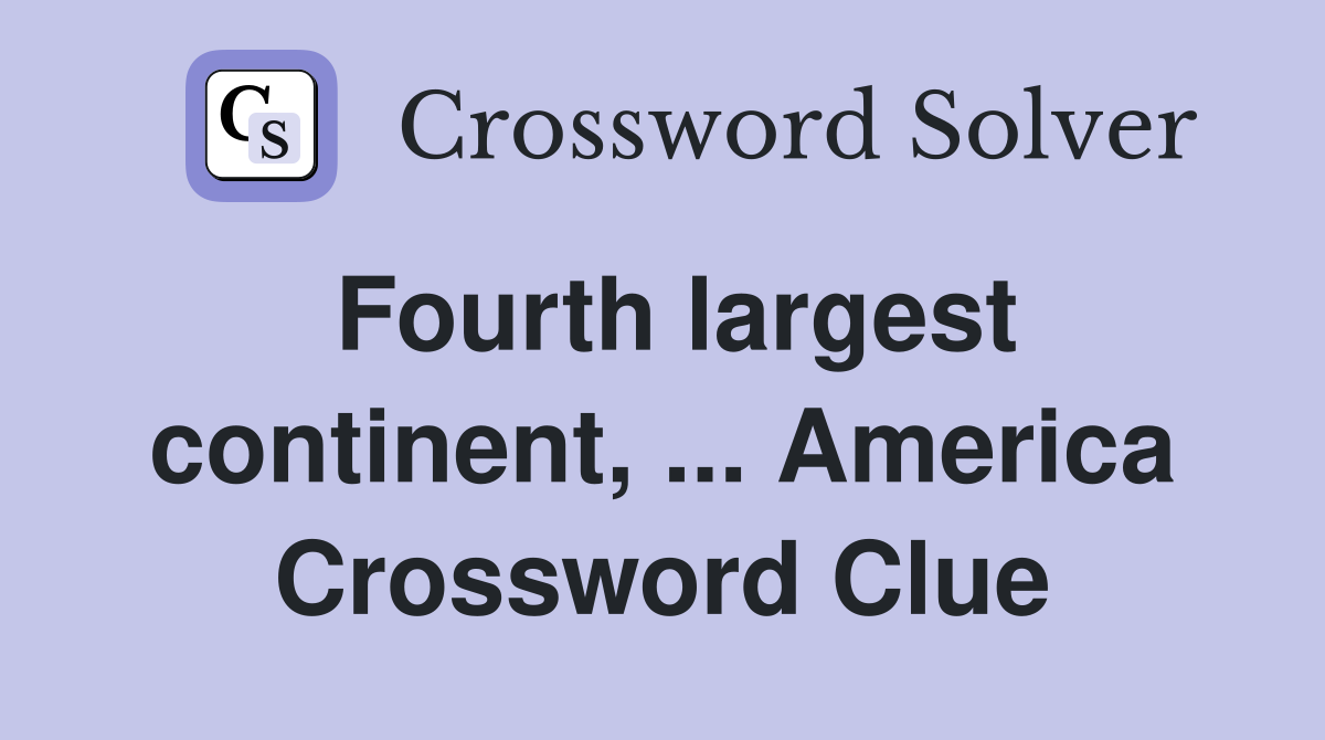 Fourth largest continent, ... America Crossword Clue