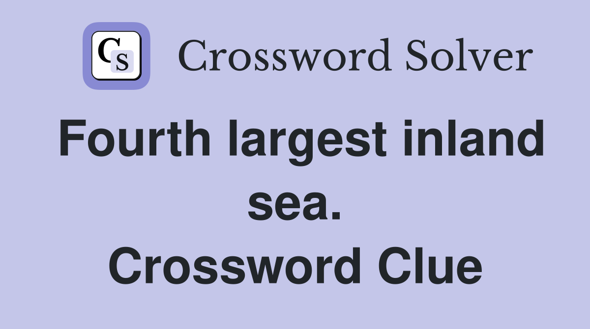 Fourth largest inland sea. Crossword Clue