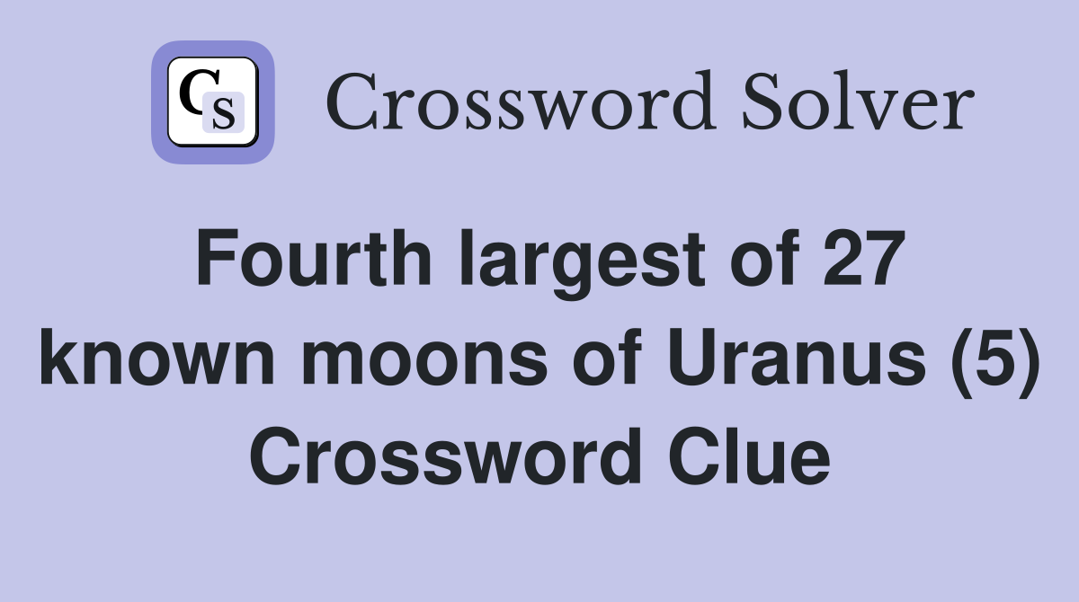 Fourth largest of 27 known moons of Uranus (5) Crossword Clue