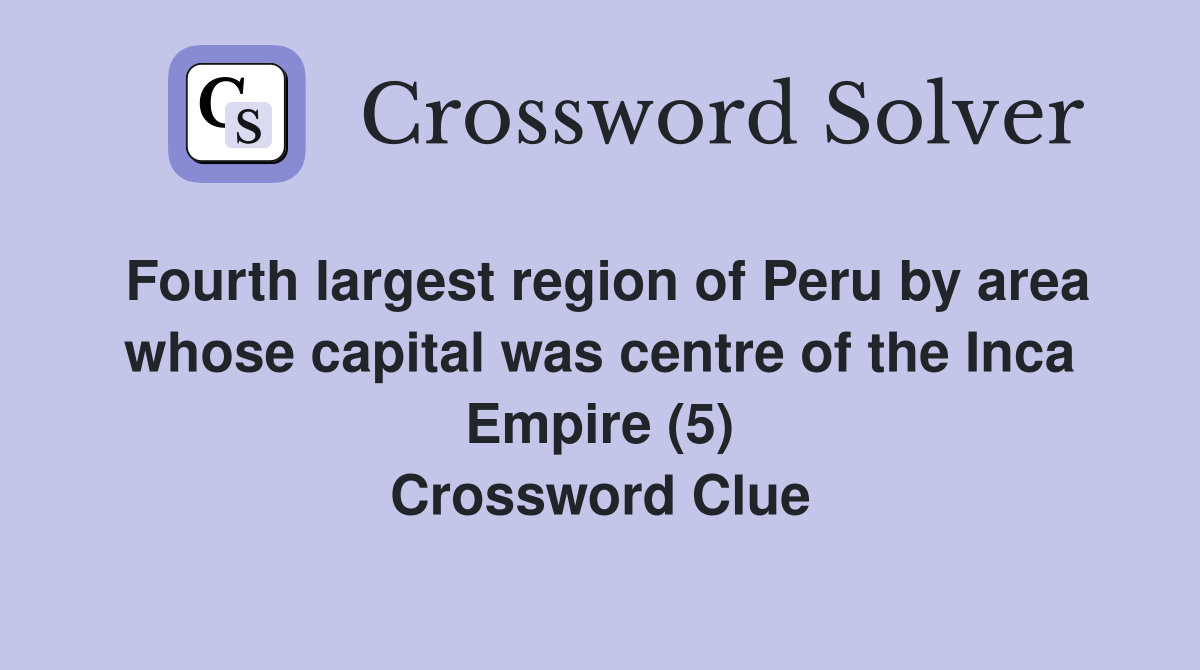 Fourth largest region of Peru by area whose capital was centre of the Inca Empire (5) Crossword Clue