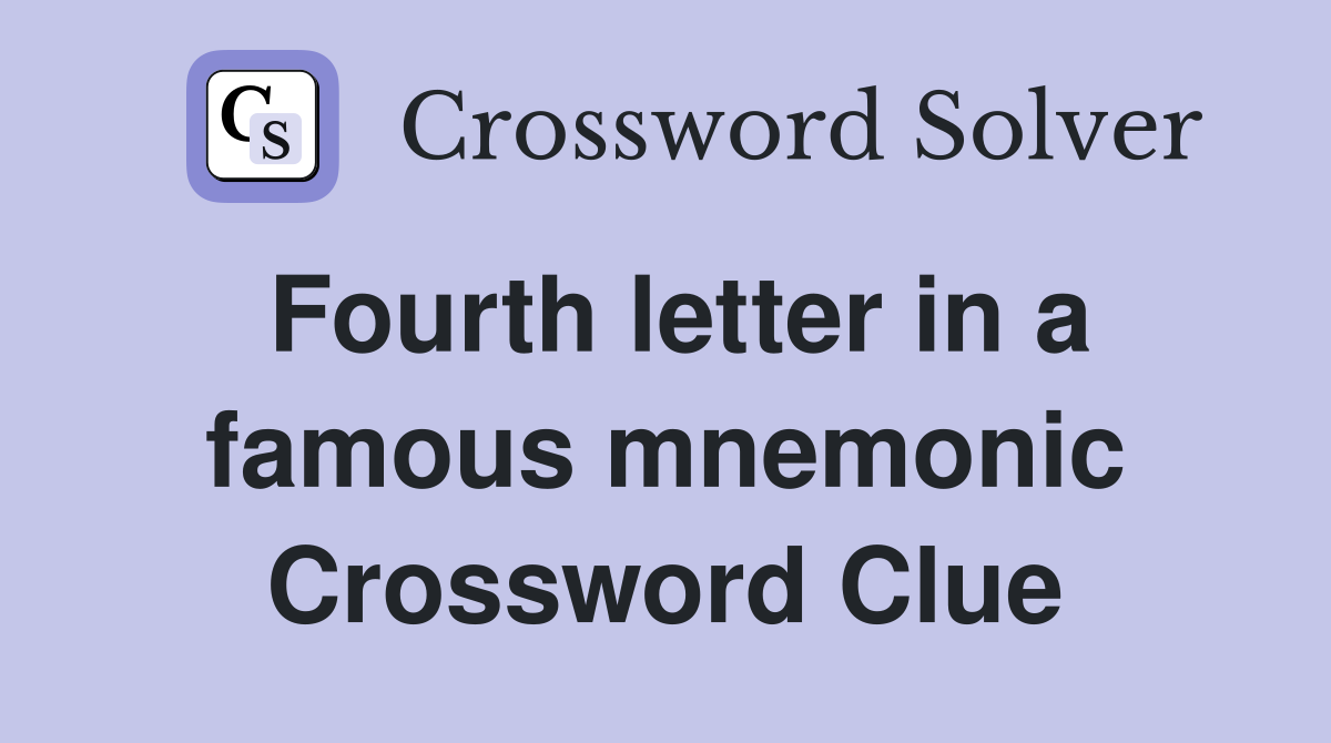 Fourth letter in a famous mnemonic Crossword Clue