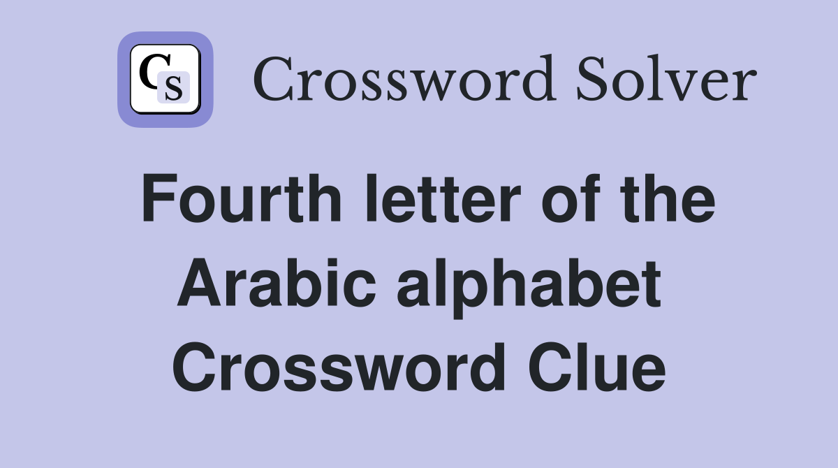 Fourth letter of the Arabic alphabet Crossword Clue