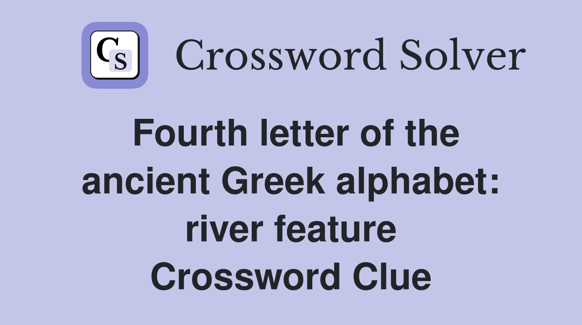Fourth letter of the ancient Greek alphabet: river feature Crossword Clue