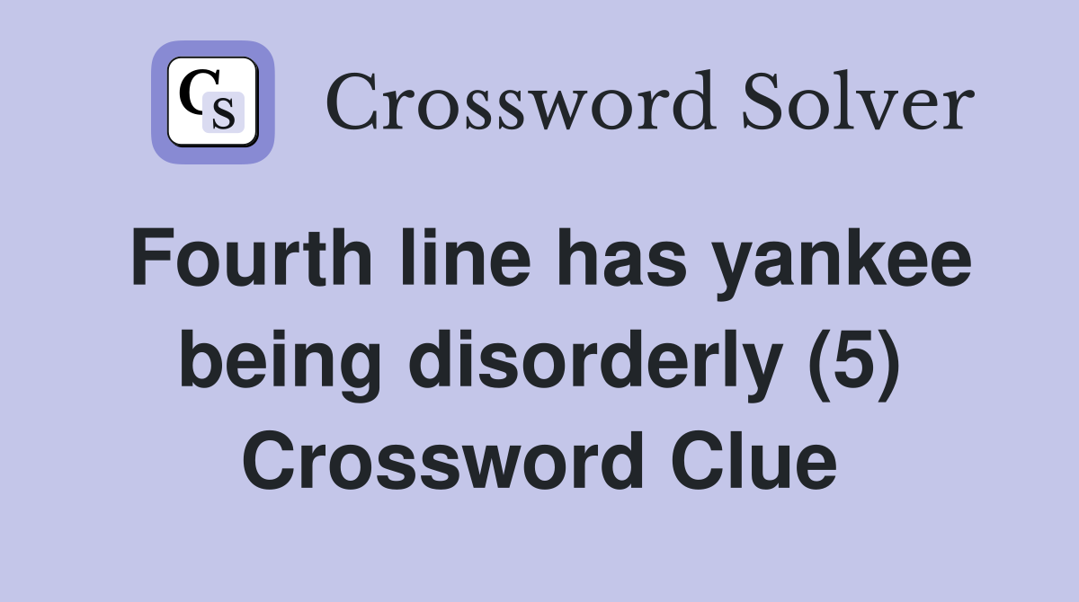 Fourth line has yankee being disorderly (5) Crossword Clue