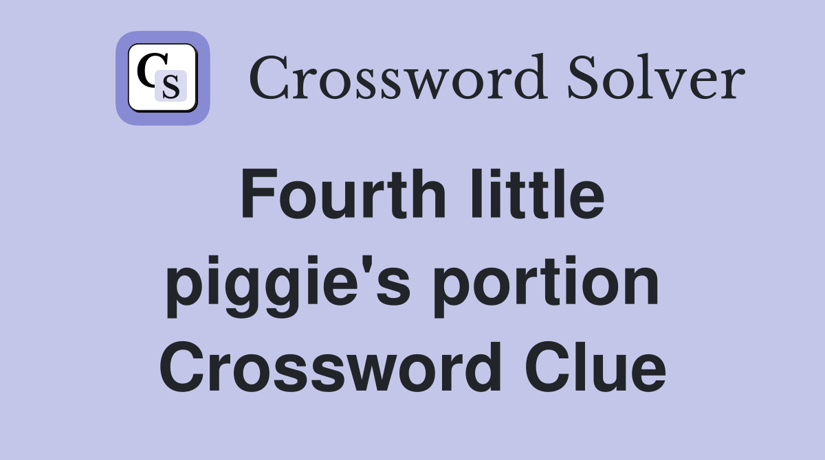 Fourth little piggie's portion Crossword Clue