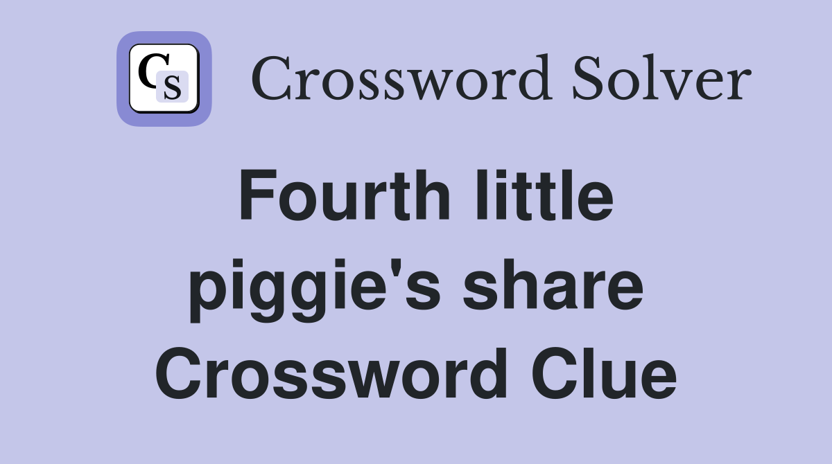 Fourth little piggie's share Crossword Clue