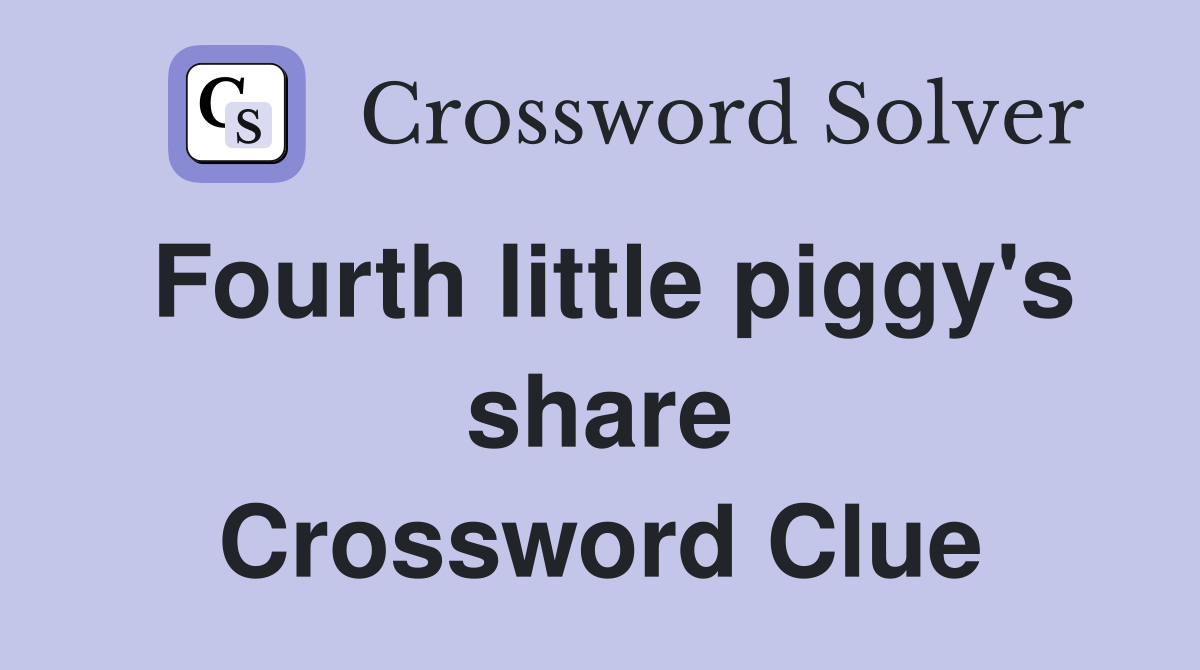 Fourth little piggy's share Crossword Clue