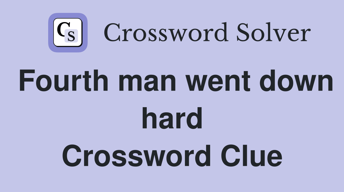 Fourth man went down hard Crossword Clue
