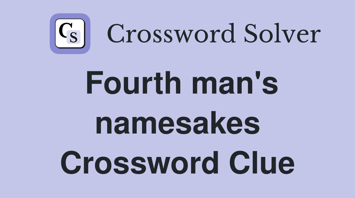Fourth man's namesakes Crossword Clue