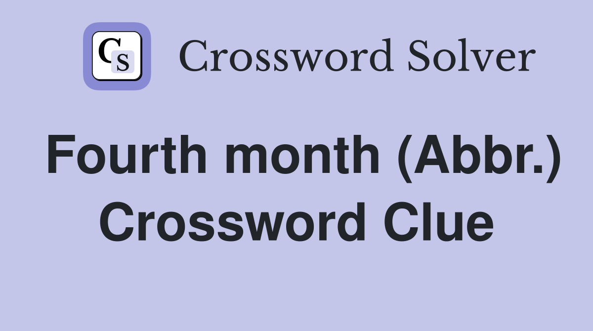 Fourth month (Abbr.) Crossword Clue