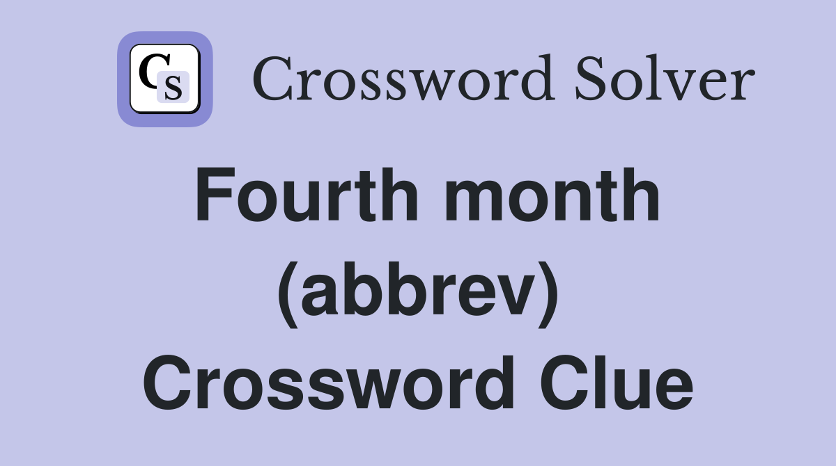 Fourth month (abbrev) Crossword Clue