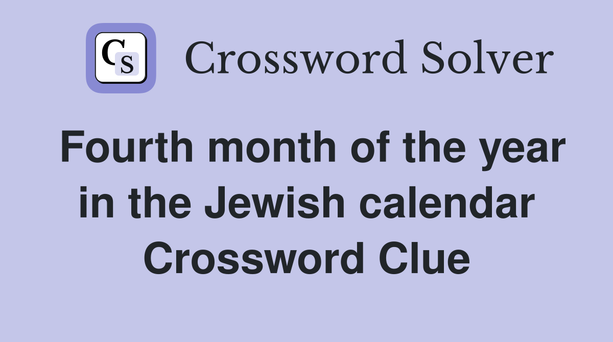 Fourth month of the year in the Jewish calendar Crossword Clue