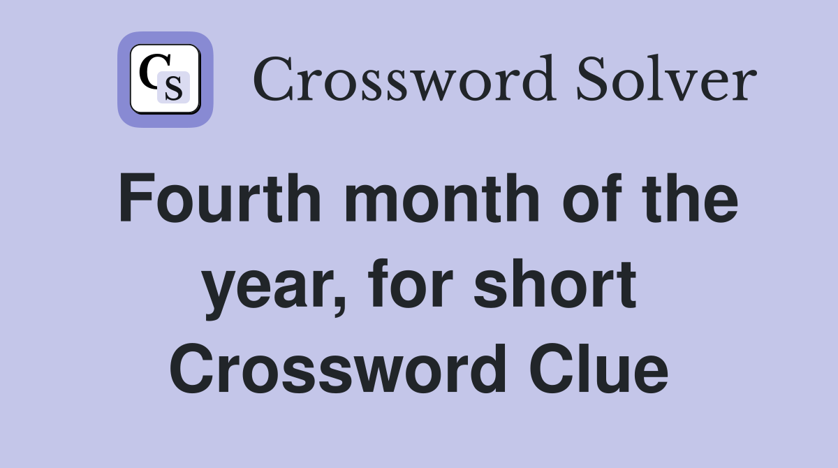 Fourth month of the year, for short Crossword Clue