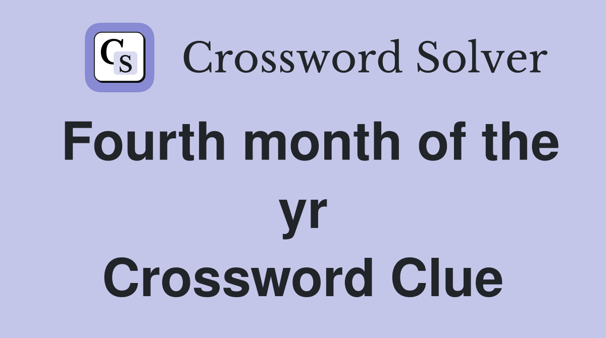 Fourth month of the yr Crossword Clue