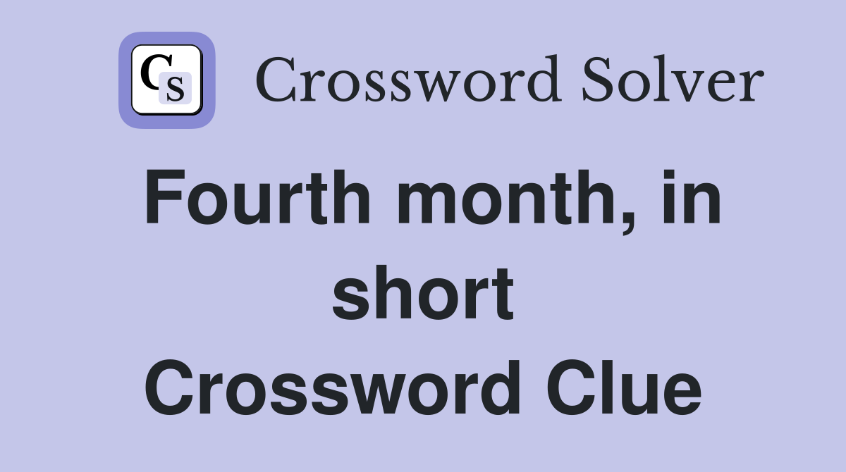 Fourth month, in short Crossword Clue