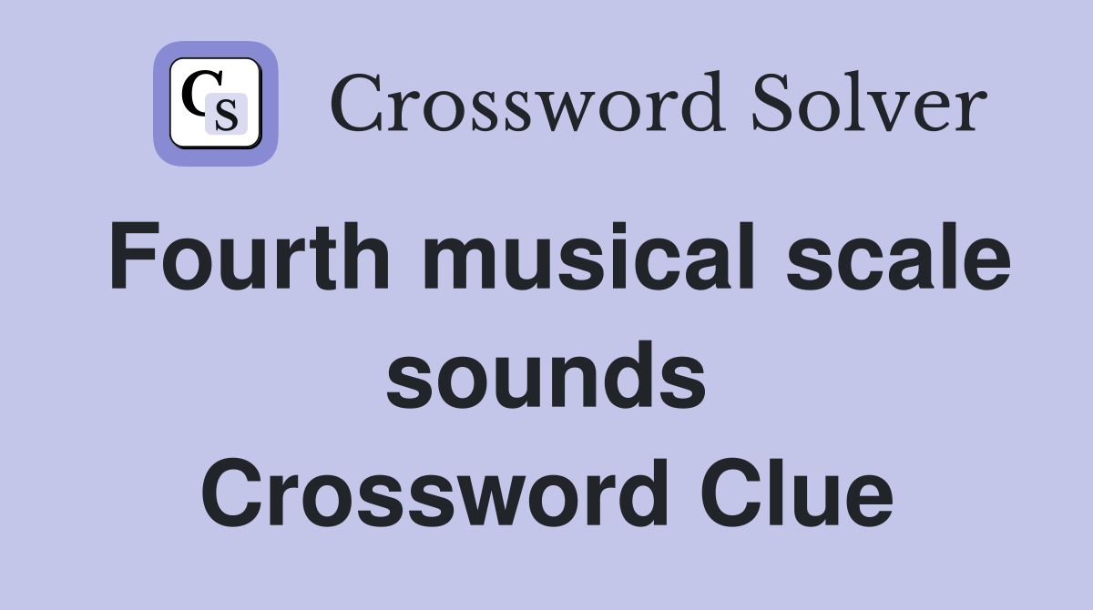 Fourth musical scale sounds Crossword Clue