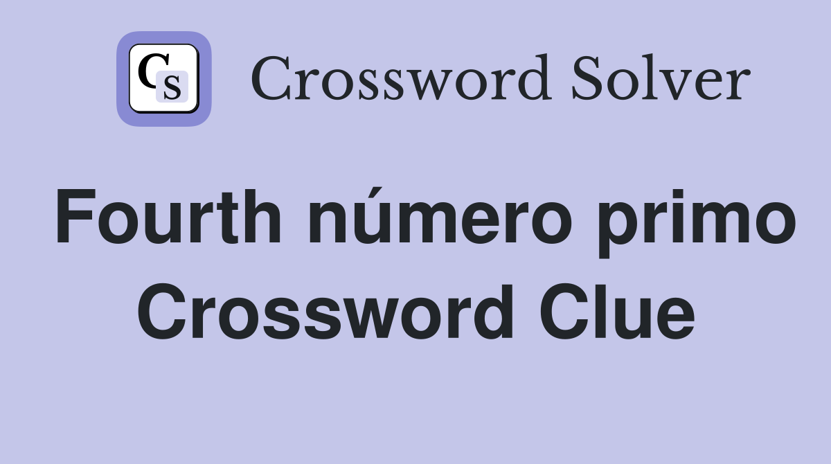 Fourth número primo Crossword Clue