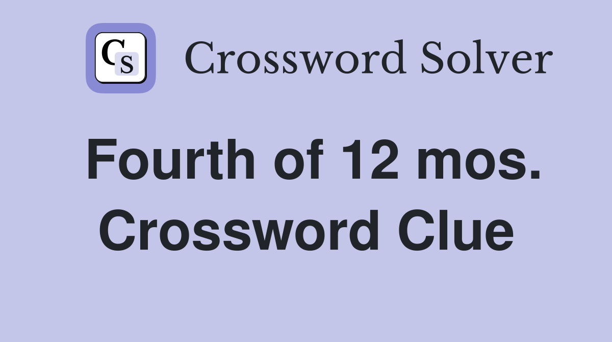 Fourth of 12 mos. Crossword Clue