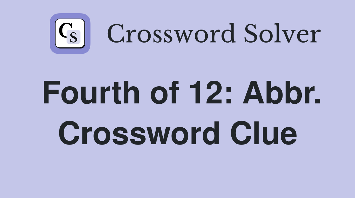 Fourth of 12: Abbr. Crossword Clue