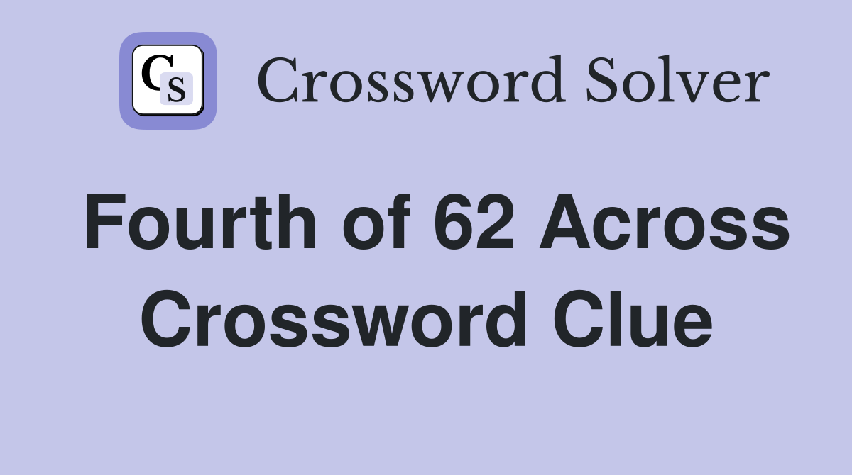 Fourth of 62 Across Crossword Clue