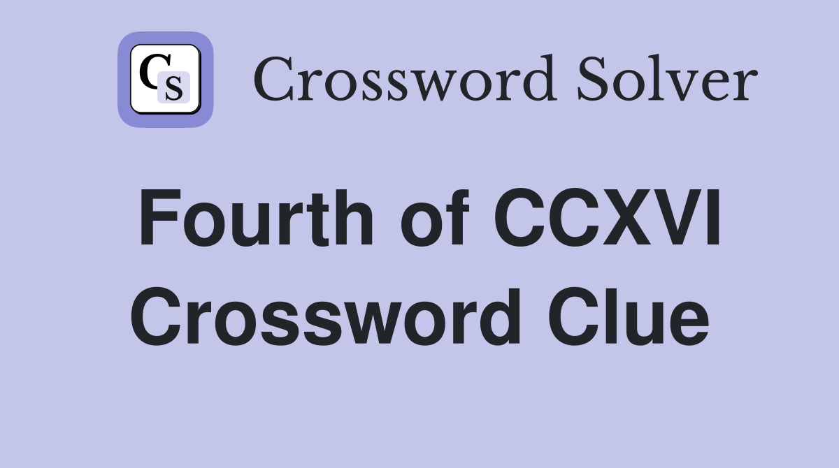 Fourth of CCXVI Crossword Clue