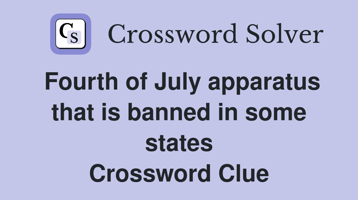 Fourth of July apparatus that is banned in some states Crossword Clue