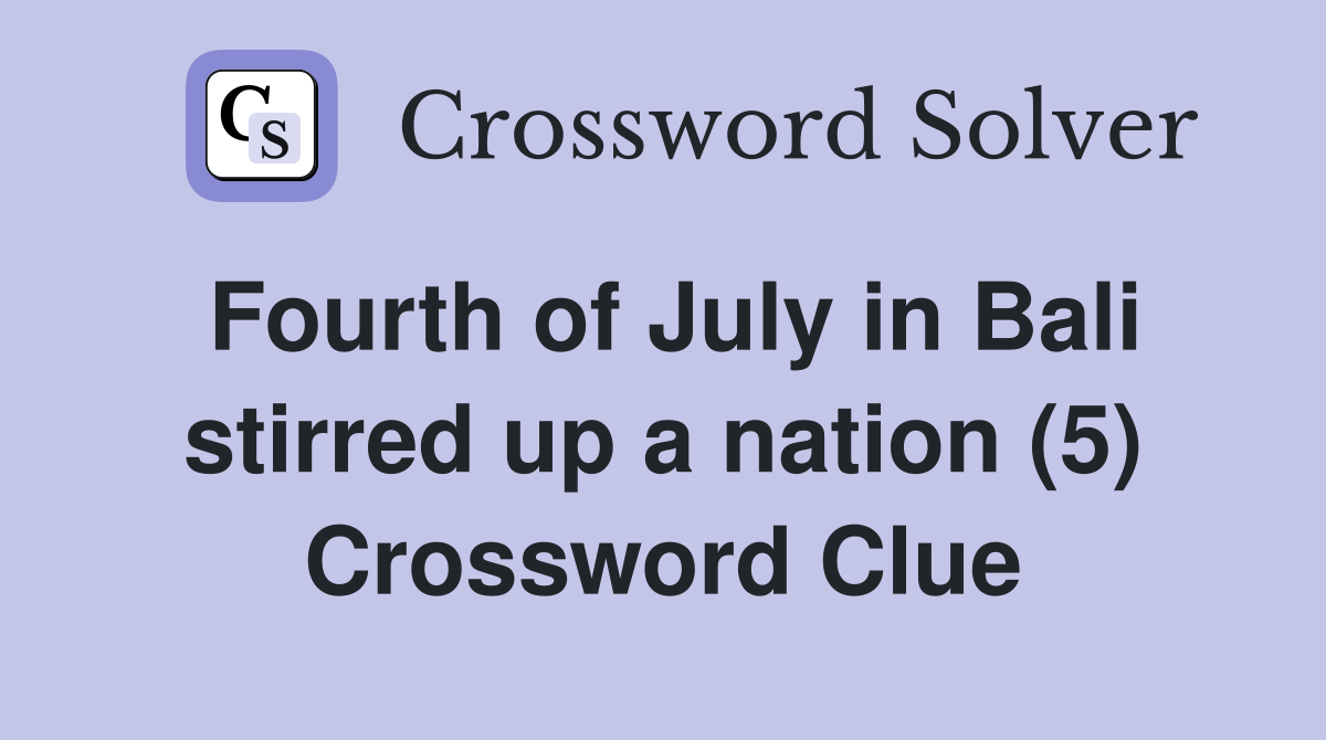 Fourth of July in Bali stirred up a nation (5) Crossword Clue