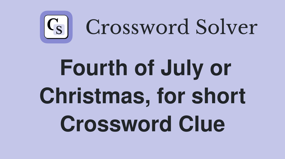 Fourth of July or Christmas, for short Crossword Clue