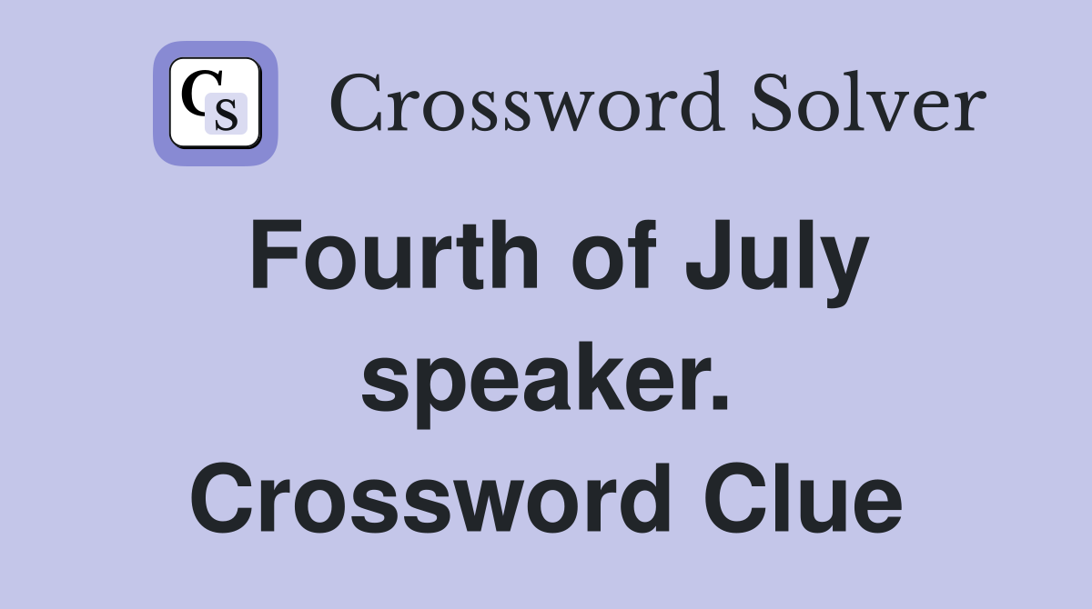 Fourth of July speaker. Crossword Clue