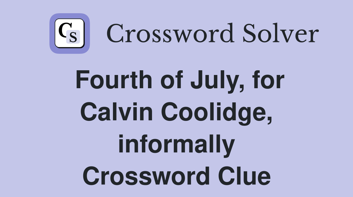 Fourth of July, for Calvin Coolidge, informally Crossword Clue