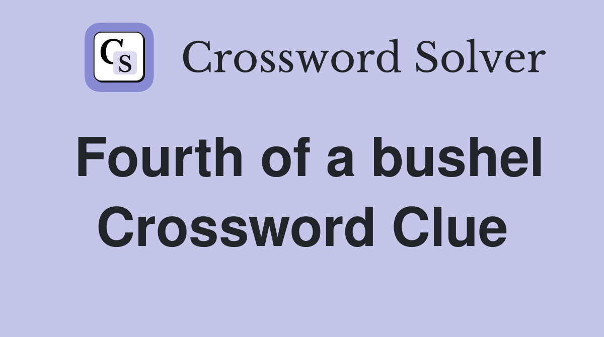 Fourth of a bushel Crossword Clue