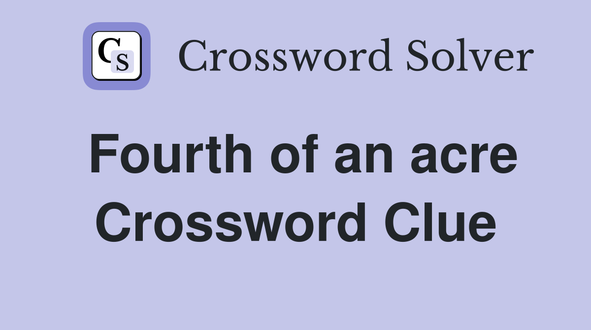 Fourth of an acre Crossword Clue
