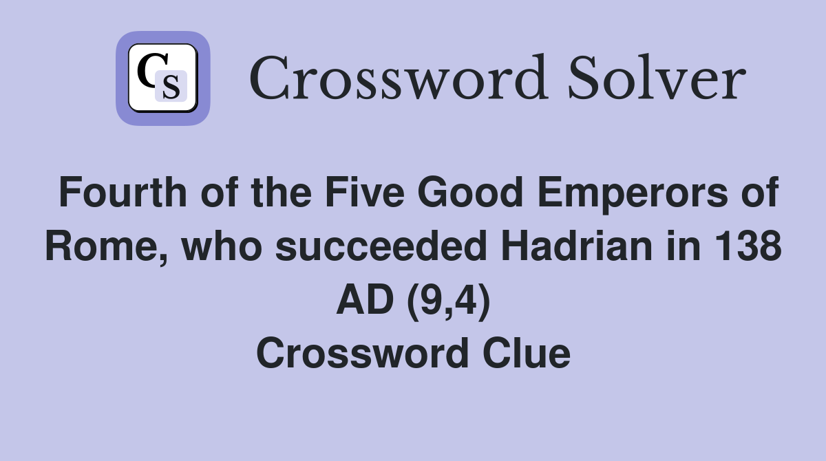 Fourth of the Five Good Emperors of Rome, who succeeded Hadrian in 138 AD (9,4) Crossword Clue