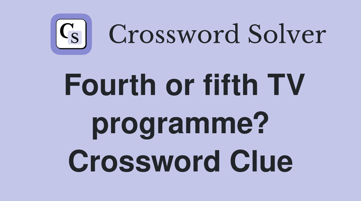 Fourth or fifth TV programme? Crossword Clue