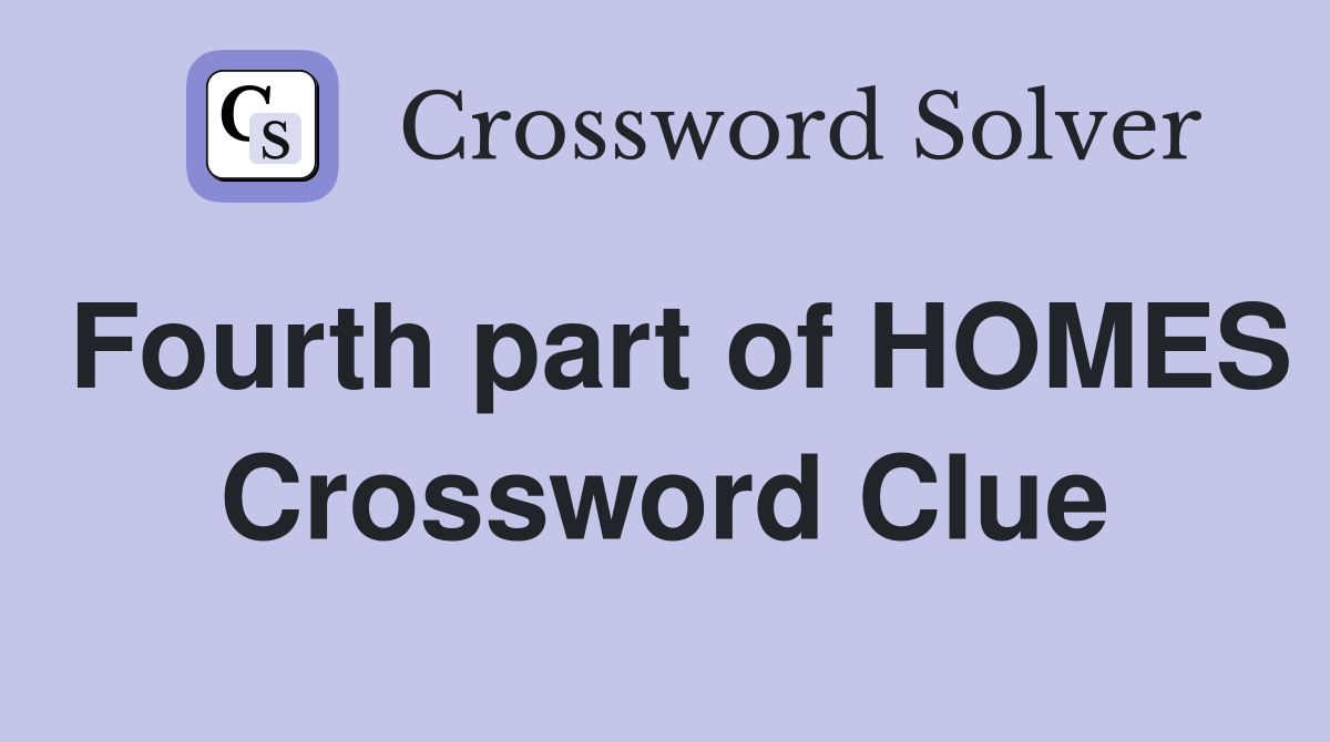 Fourth part of HOMES Crossword Clue