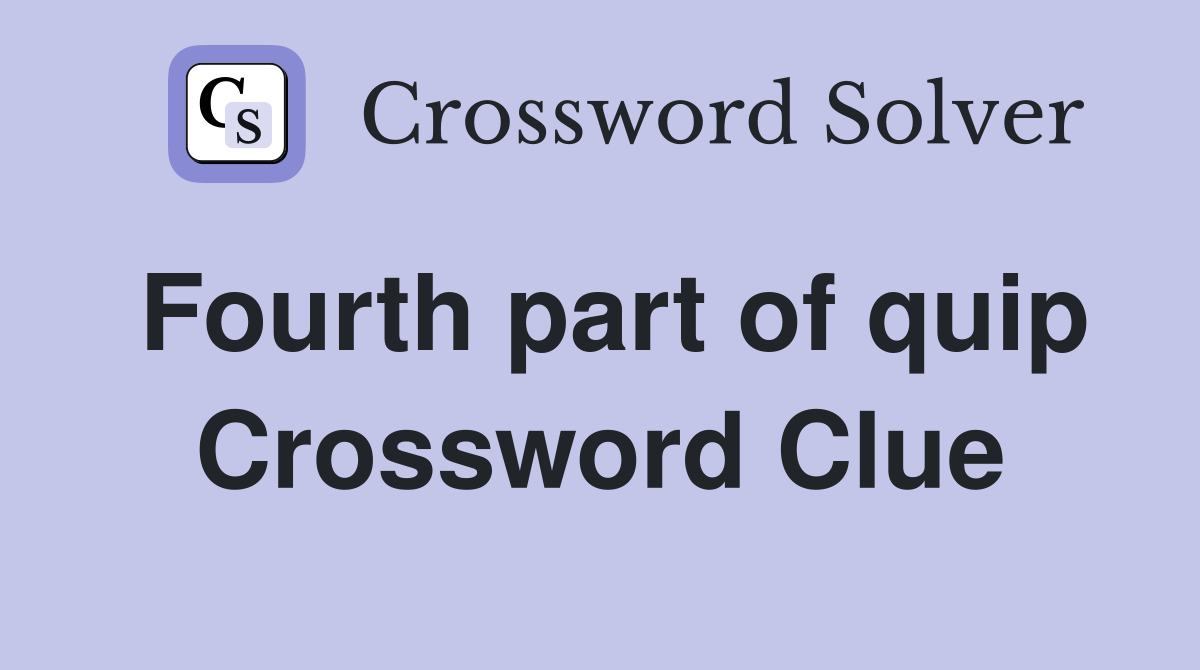 Fourth part of quip Crossword Clue