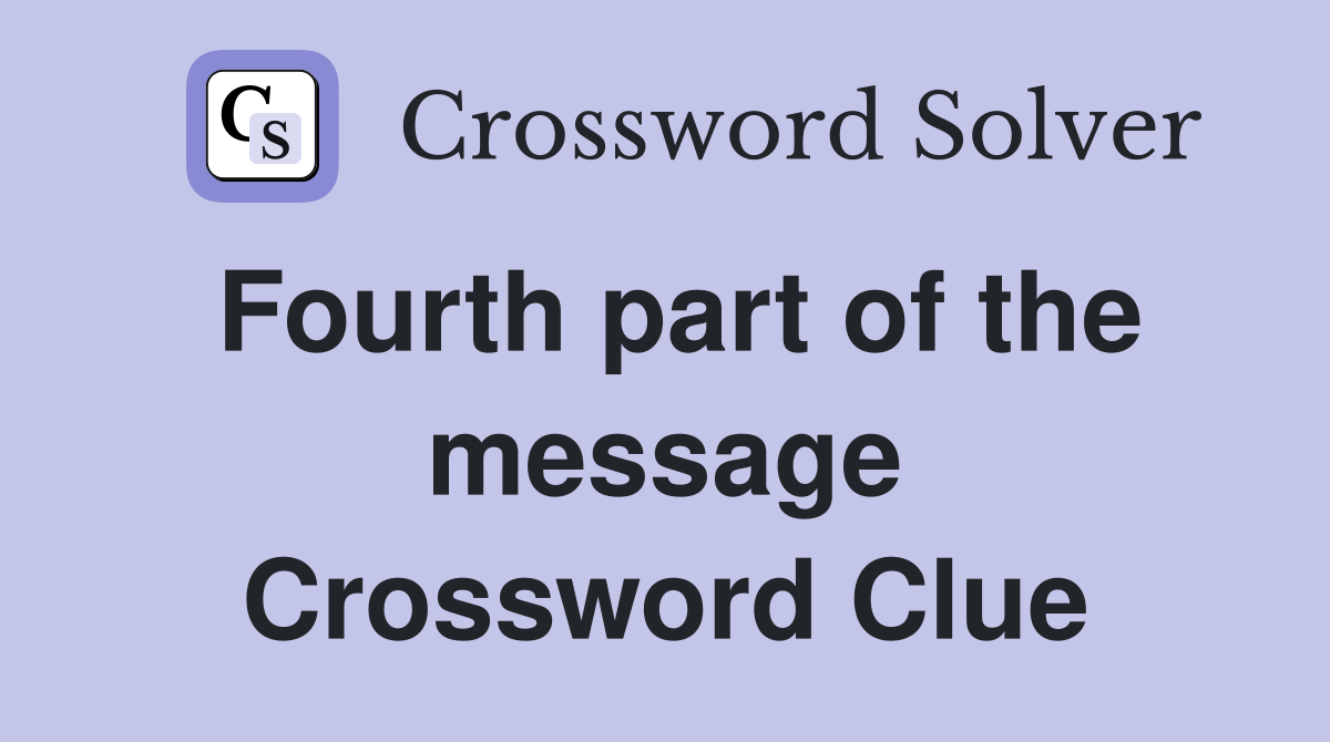 Fourth part of the message Crossword Clue