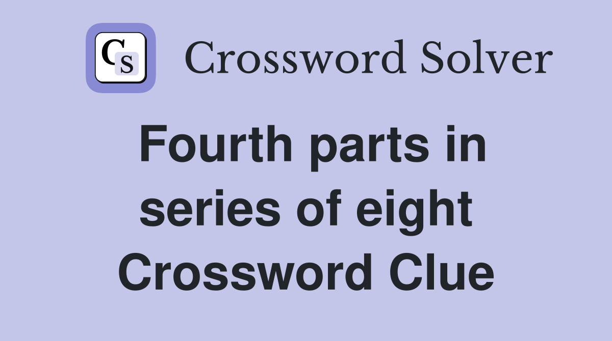 Fourth parts in series of eight Crossword Clue