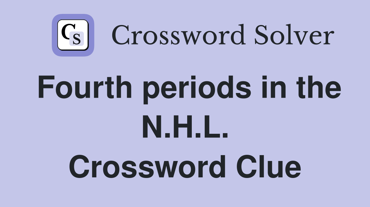 Fourth periods in the N.H.L. Crossword Clue