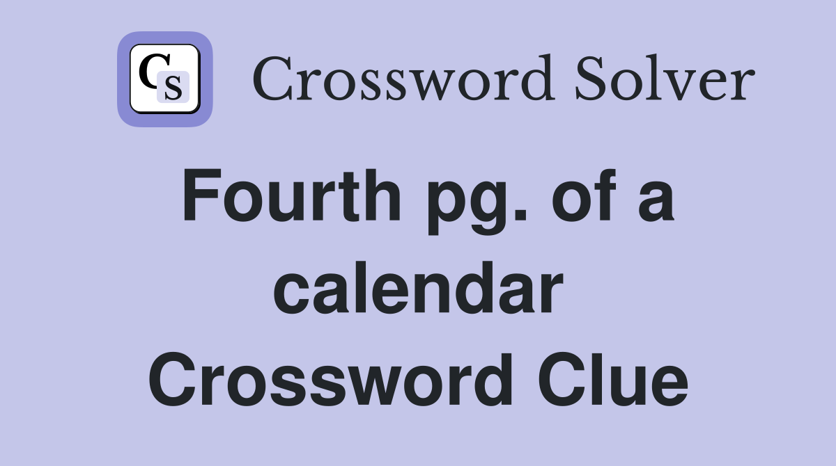 Fourth pg. of a calendar Crossword Clue