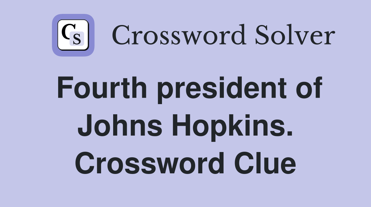 Fourth president of Johns Hopkins. Crossword Clue